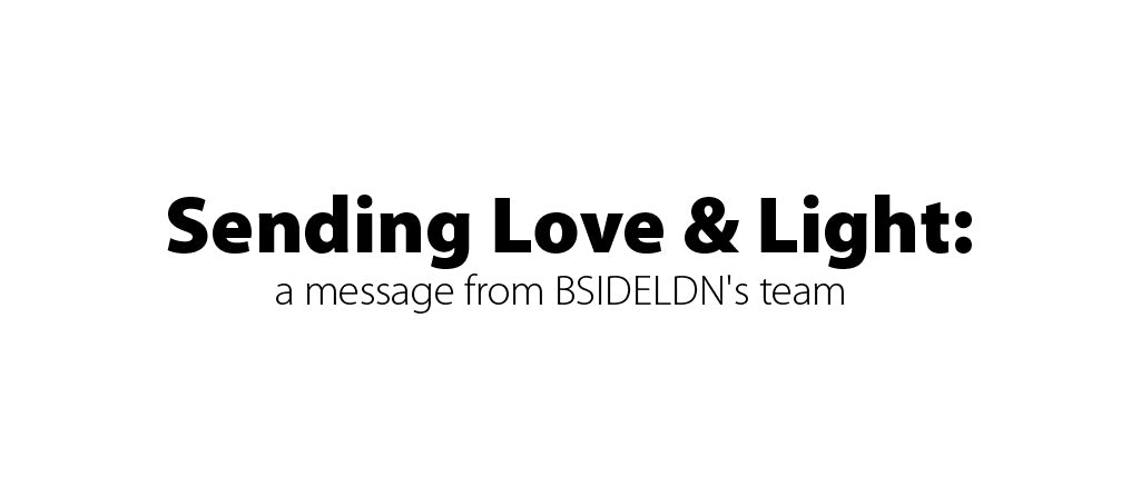 Sending Love & Light: a message from BSIDELDN's team